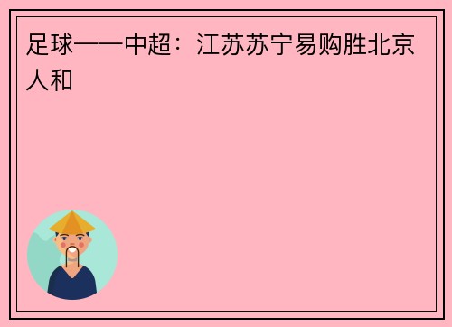足球——中超：江苏苏宁易购胜北京人和